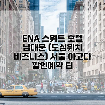 ENA 스위트 호텔 남대문 (도심위치 비즈니스) 서울 아고다 할인예약 팁