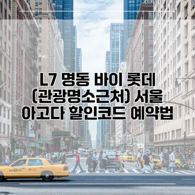 L7 명동 바이 롯데 (관광명소근처) 서울 아고다 할인코드 예약법