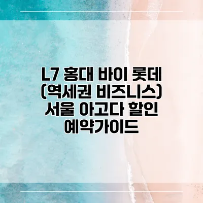 L7 홍대 바이 롯데 (역세권 비즈니스) 서울 아고다 할인 예약가이드