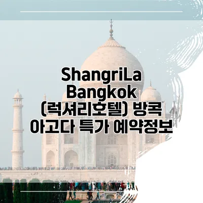 ShangriLa Bangkok (럭셔리호텔) 방콕 아고다 특가 예약정보