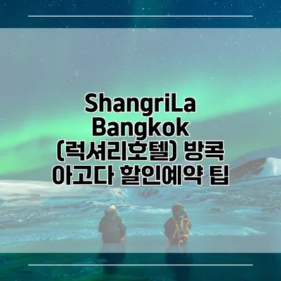 ShangriLa Bangkok (럭셔리호텔) 방콕 아고다 할인예약 팁