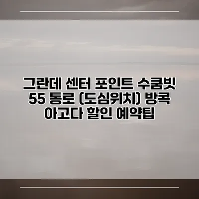 그란데 센터 포인트 수쿰빗 55 통로 (도심위치) 방콕 아고다 할인 예약팁