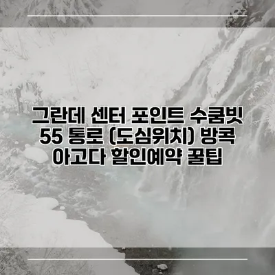 그란데 센터 포인트 수쿰빗 55 통로 (도심위치) 방콕 아고다 할인예약 꿀팁
