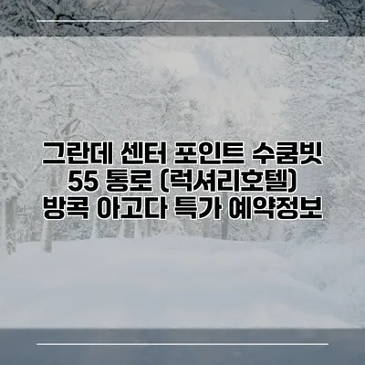 그란데 센터 포인트 수쿰빗 55 통로 (럭셔리호텔) 방콕 아고다 특가 예약정보