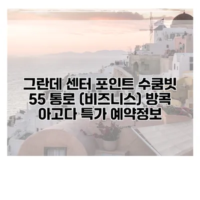 그란데 센터 포인트 수쿰빗 55 통로 (비즈니스) 방콕 아고다 특가 예약정보