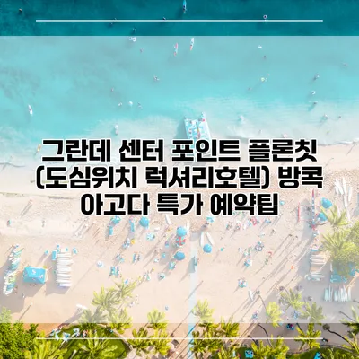 그란데 센터 포인트 플론칫 (도심위치 럭셔리호텔) 방콕 아고다 특가 예약팁