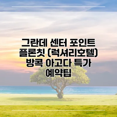 그란데 센터 포인트 플론칫 (럭셔리호텔) 방콕 아고다 특가 예약팁