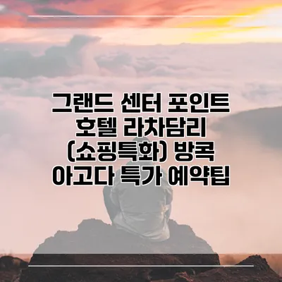 그랜드 센터 포인트 호텔 라차담리 (쇼핑특화) 방콕 아고다 특가 예약팁