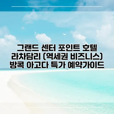 그랜드 센터 포인트 호텔 라차담리 (역세권 비즈니스) 방콕 아고다 특가 예약가이드