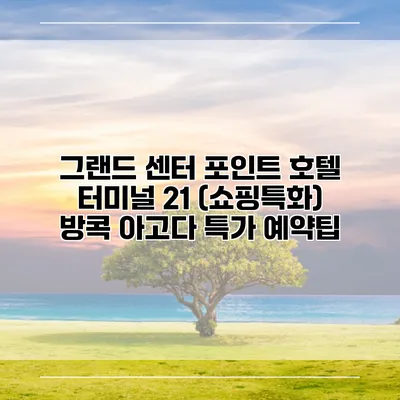 그랜드 센터 포인트 호텔 터미널 21 (쇼핑특화) 방콕 아고다 특가 예약팁
