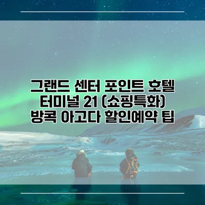 그랜드 센터 포인트 호텔 터미널 21 (쇼핑특화) 방콕 아고다 할인예약 팁