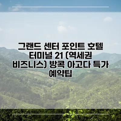 그랜드 센터 포인트 호텔 터미널 21 (역세권 비즈니스) 방콕 아고다 특가 예약팁
