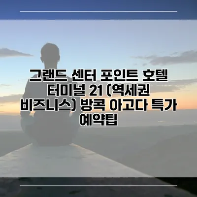 그랜드 센터 포인트 호텔 터미널 21 (역세권 비즈니스) 방콕 아고다 특가 예약팁