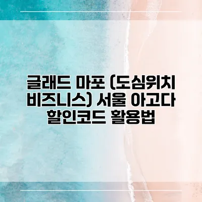 글래드 마포 (도심위치 비즈니스) 서울 아고다 할인코드 활용법