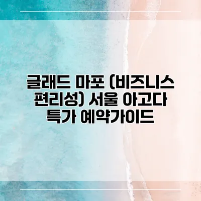 글래드 마포 (비즈니스 편리성) 서울 아고다 특가 예약가이드