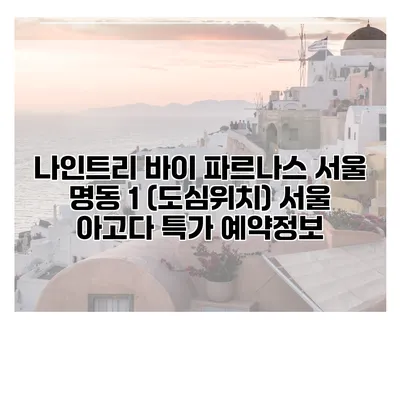 나인트리 바이 파르나스 서울 명동 1 (도심위치) 서울 아고다 특가 예약정보
