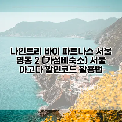 나인트리 바이 파르나스 서울 명동 2 (가성비숙소) 서울 아고다 할인코드 활용법