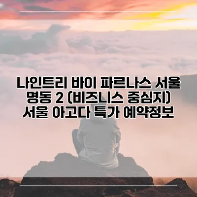 나인트리 바이 파르나스 서울 명동 2 (비즈니스 중심지) 서울 아고다 특가 예약정보