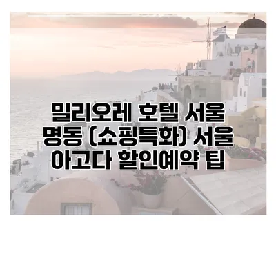 밀리오레 호텔 서울 명동 (쇼핑특화) 서울 아고다 할인예약 팁
