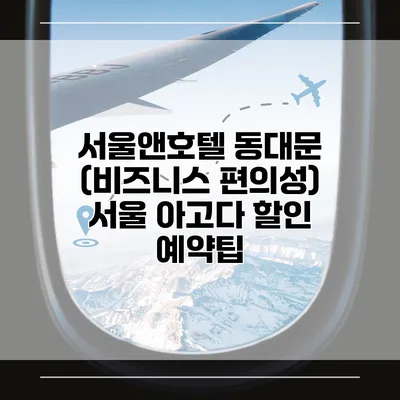 서울앤호텔 동대문 (비즈니스 편의성) 서울 아고다 할인 예약팁