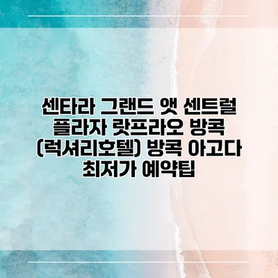 센타라 그랜드 앳 센트럴 플라자 랏프라오 방콕 (럭셔리호텔) 방콕 아고다 최저가 예약팁