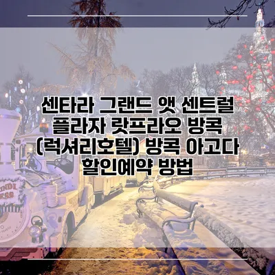 센타라 그랜드 앳 센트럴 플라자 랏프라오 방콕 (럭셔리호텔) 방콕 아고다 할인예약 방법