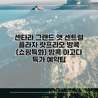 센타라 그랜드 앳 센트럴 플라자 랏프라오 방콕 (쇼핑특화) 방콕 아고다 특가 예약팁