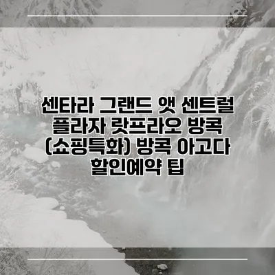센타라 그랜드 앳 센트럴 플라자 랏프라오 방콕 (쇼핑특화) 방콕 아고다 할인예약 팁