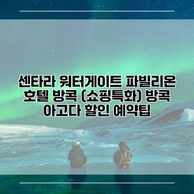 센타라 워터게이트 파빌리온 호텔 방콕 (쇼핑특화) 방콕 아고다 할인 예약팁