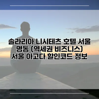 솔라리아 니시테츠 호텔 서울 명동 (역세권 비즈니스) 서울 아고다 할인코드 정보