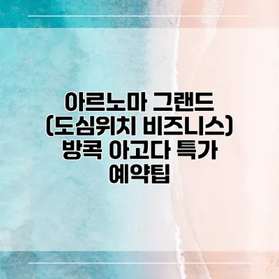 아르노마 그랜드 (도심위치 비즈니스) 방콕 아고다 특가 예약팁