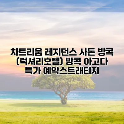 차트리움 레지던스 사톤 방콕 (럭셔리호텔) 방콕 아고다 특가 예약스트래티지