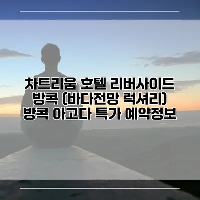 차트리움 호텔 리버사이드 방콕 (바다전망 럭셔리) 방콕 아고다 특가 예약정보