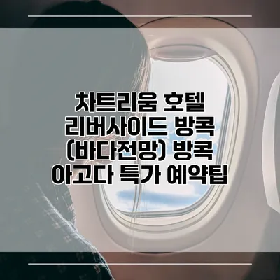 차트리움 호텔 리버사이드 방콕 (바다전망) 방콕 아고다 특가 예약팁