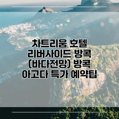 차트리움 호텔 리버사이드 방콕 (바다전망) 방콕 아고다 특가 예약팁