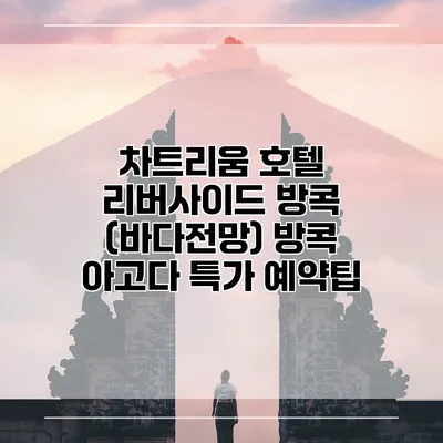 차트리움 호텔 리버사이드 방콕 (바다전망) 방콕 아고다 특가 예약팁