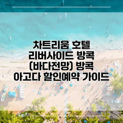 차트리움 호텔 리버사이드 방콕 (바다전망) 방콕 아고다 할인예약 가이드