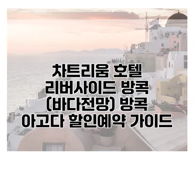 차트리움 호텔 리버사이드 방콕 (바다전망) 방콕 아고다 할인예약 가이드