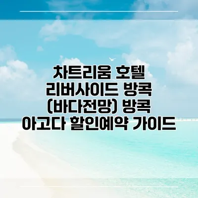차트리움 호텔 리버사이드 방콕 (바다전망) 방콕 아고다 할인예약 가이드