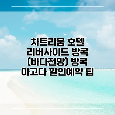 차트리움 호텔 리버사이드 방콕 (바다전망) 방콕 아고다 할인예약 팁