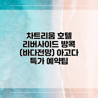 차트리움 호텔 리버사이드 방콕 (바다전망) 아고다 특가 예약팁