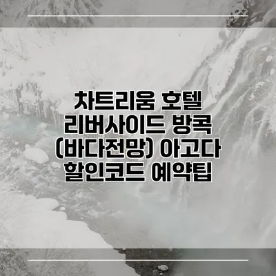 차트리움 호텔 리버사이드 방콕 (바다전망) 아고다 할인코드 예약팁