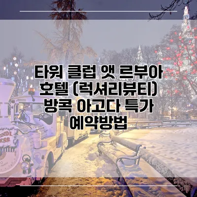 타워 클럽 앳 르부아 호텔 (럭셔리뷰티) 방콕 아고다 특가 예약방법