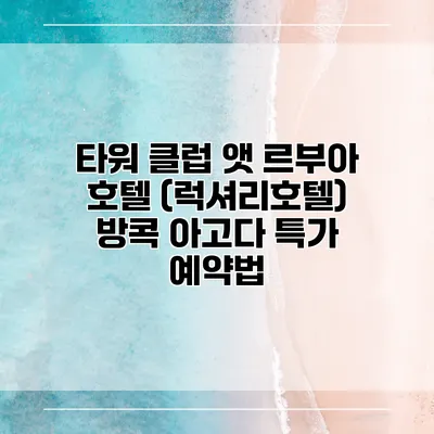 타워 클럽 앳 르부아 호텔 (럭셔리호텔) 방콕 아고다 특가 예약법