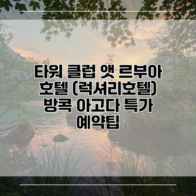 타워 클럽 앳 르부아 호텔 (럭셔리호텔) 방콕 아고다 특가 예약팁