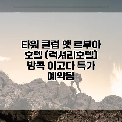 타워 클럽 앳 르부아 호텔 (럭셔리호텔) 방콕 아고다 특가 예약팁