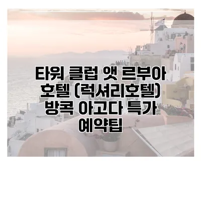 타워 클럽 앳 르부아 호텔 (럭셔리호텔) 방콕 아고다 특가 예약팁