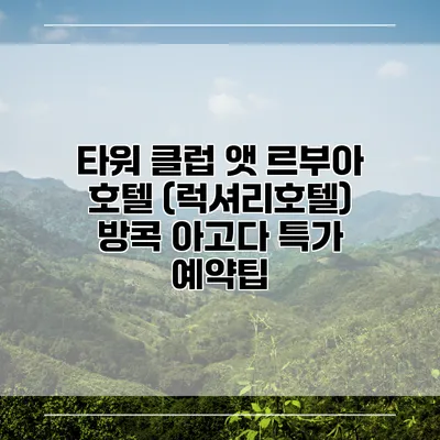 타워 클럽 앳 르부아 호텔 (럭셔리호텔) 방콕 아고다 특가 예약팁