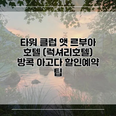 타워 클럽 앳 르부아 호텔 (럭셔리호텔) 방콕 아고다 할인예약 팁