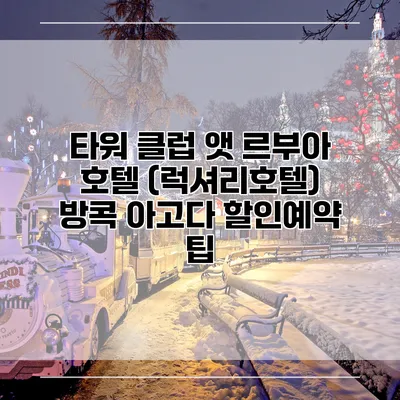 타워 클럽 앳 르부아 호텔 (럭셔리호텔) 방콕 아고다 할인예약 팁